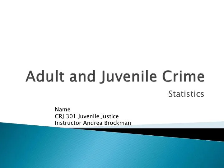 Adult And Juvenile Crime Statistics - CRJ 301 Juvenile Justice