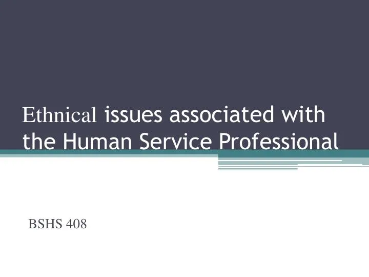 Ethnical Issues Associated With The Human Service Professional - BSHS 408