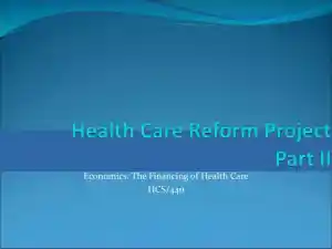 Health Care Reform Project Part II: The Financing Of Health Care - HCS/440