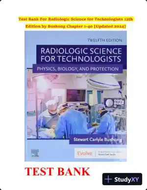 Test Bank for Radiologic Science for Technologists: Physics, Biology, and Protection, 12th Edition (Chapters 1-40)